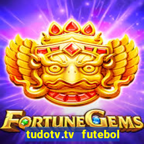 tudotv.tv futebol ao vivo